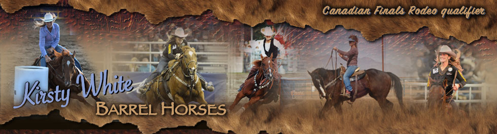 Kirsty White - Canadian Finals Rodeo qualifier, Grass Roots Rodeo Champion, Calgary Stampede qualifier, Futurity horse trainer, barrel horse trainer, clinician,